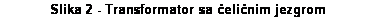 Text Box: Slika 2 - Transformator sa čeličnim jezgrom